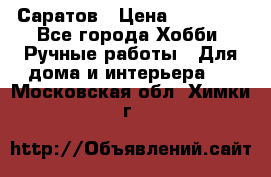 Саратов › Цена ­ 35 000 - Все города Хобби. Ручные работы » Для дома и интерьера   . Московская обл.,Химки г.